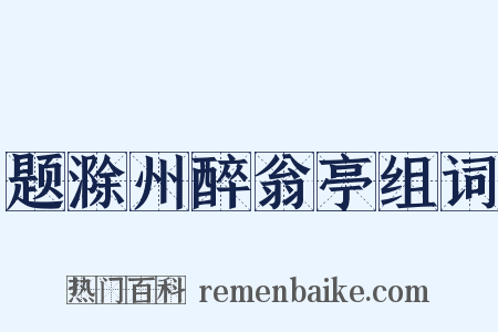 题滁州醉翁亭组词是什么意思的图片